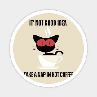 It's Not Good Idea Take A Nap In Hot Coffee Magnet